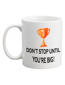Cană - Don`t stoped until you are big Cană - Don`t stoped until you are big