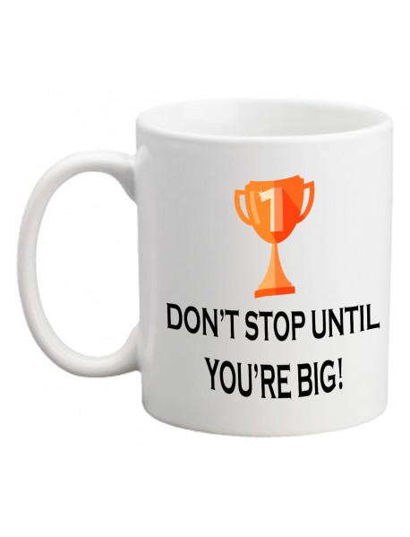 Cană - Don`t stoped until you are big Cană - Don`t stoped until you are big