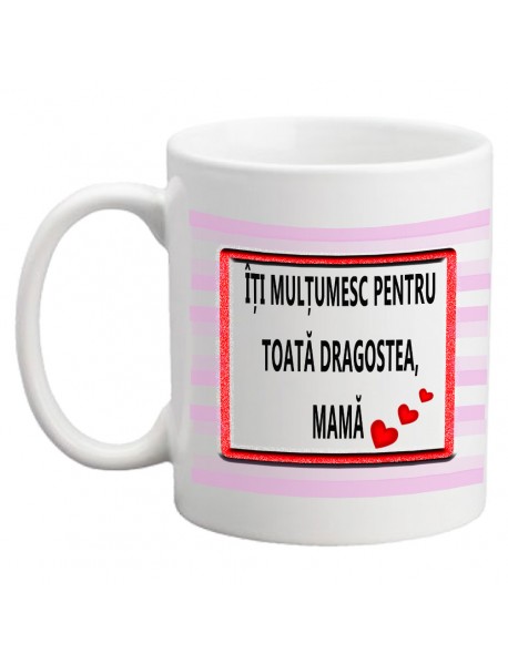 Cană - Îti mulțumesc pentru toată dragostea mamă Cană - Îti mulțumesc pentru toată dragostea mamă